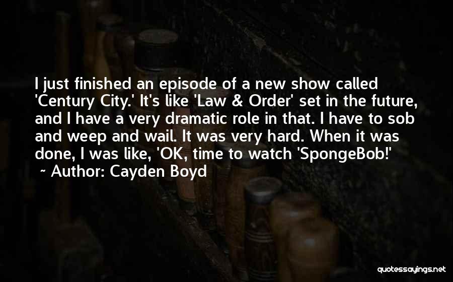 Cayden Boyd Quotes: I Just Finished An Episode Of A New Show Called 'century City.' It's Like 'law & Order' Set In The