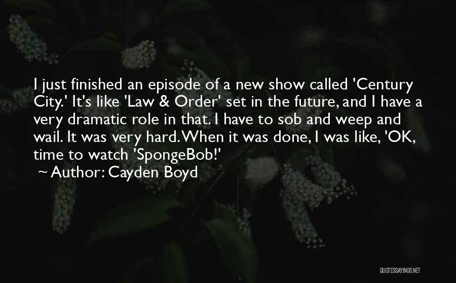 Cayden Boyd Quotes: I Just Finished An Episode Of A New Show Called 'century City.' It's Like 'law & Order' Set In The