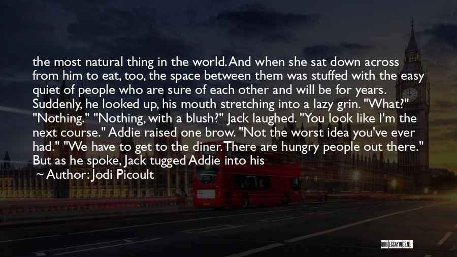 Jodi Picoult Quotes: The Most Natural Thing In The World. And When She Sat Down Across From Him To Eat, Too, The Space