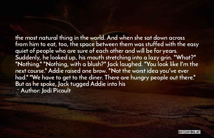 Jodi Picoult Quotes: The Most Natural Thing In The World. And When She Sat Down Across From Him To Eat, Too, The Space