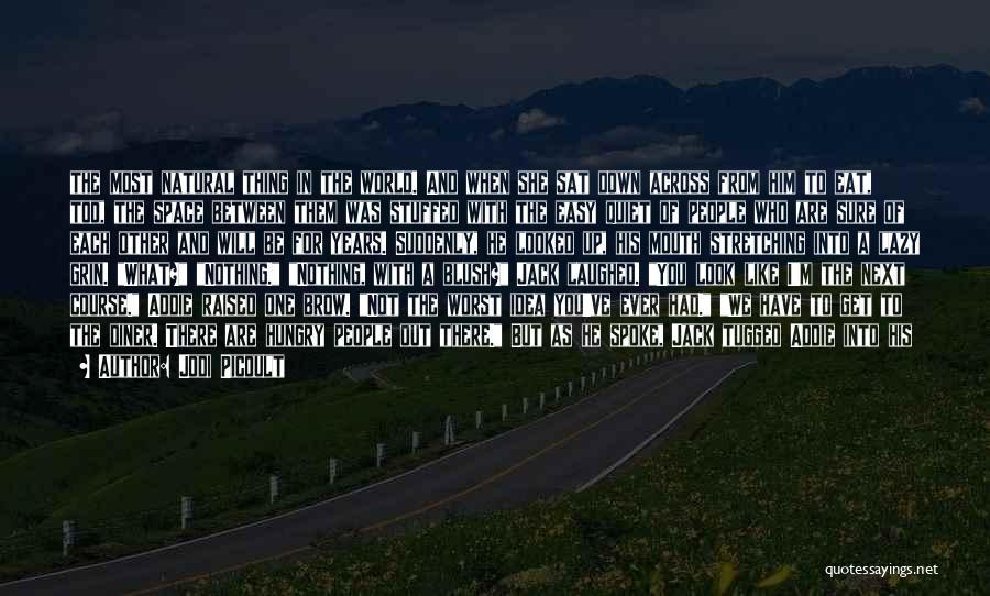 Jodi Picoult Quotes: The Most Natural Thing In The World. And When She Sat Down Across From Him To Eat, Too, The Space