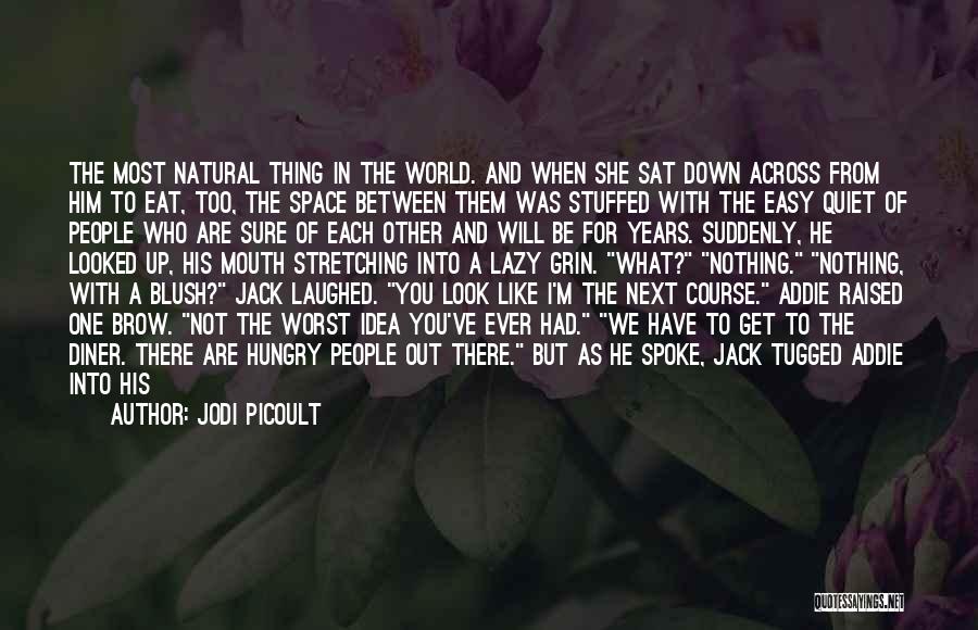 Jodi Picoult Quotes: The Most Natural Thing In The World. And When She Sat Down Across From Him To Eat, Too, The Space