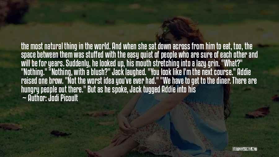 Jodi Picoult Quotes: The Most Natural Thing In The World. And When She Sat Down Across From Him To Eat, Too, The Space