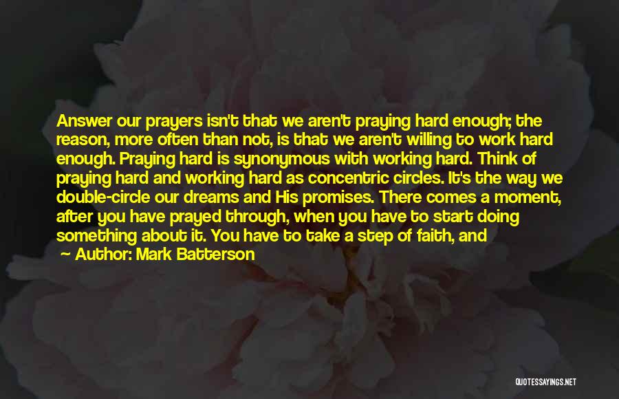 Mark Batterson Quotes: Answer Our Prayers Isn't That We Aren't Praying Hard Enough; The Reason, More Often Than Not, Is That We Aren't