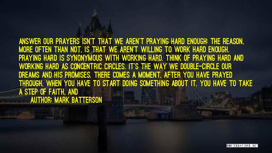 Mark Batterson Quotes: Answer Our Prayers Isn't That We Aren't Praying Hard Enough; The Reason, More Often Than Not, Is That We Aren't