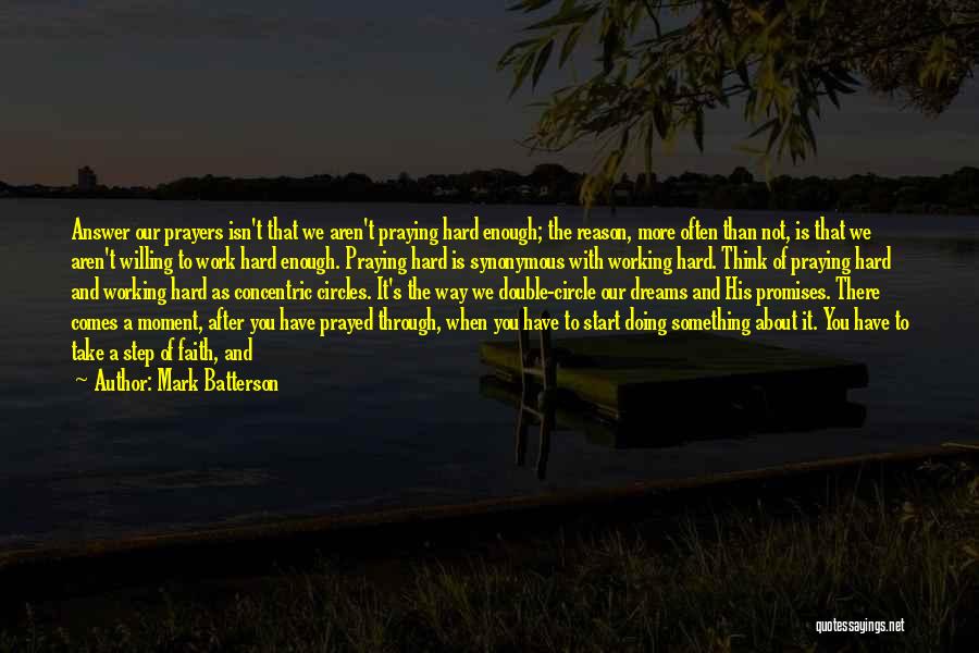 Mark Batterson Quotes: Answer Our Prayers Isn't That We Aren't Praying Hard Enough; The Reason, More Often Than Not, Is That We Aren't