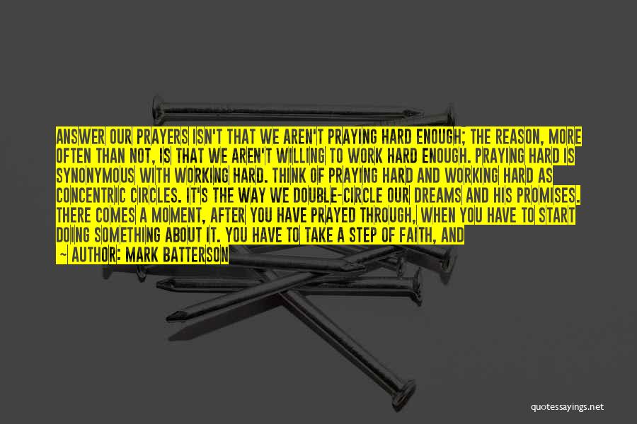 Mark Batterson Quotes: Answer Our Prayers Isn't That We Aren't Praying Hard Enough; The Reason, More Often Than Not, Is That We Aren't