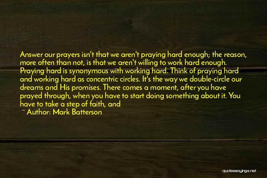 Mark Batterson Quotes: Answer Our Prayers Isn't That We Aren't Praying Hard Enough; The Reason, More Often Than Not, Is That We Aren't