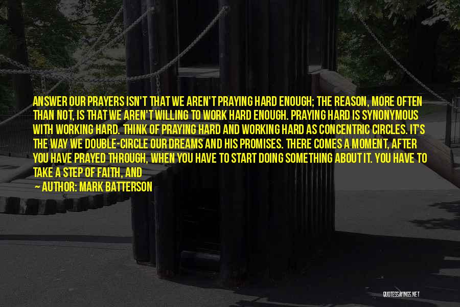 Mark Batterson Quotes: Answer Our Prayers Isn't That We Aren't Praying Hard Enough; The Reason, More Often Than Not, Is That We Aren't