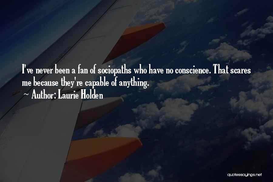 Laurie Holden Quotes: I've Never Been A Fan Of Sociopaths Who Have No Conscience. That Scares Me Because They're Capable Of Anything.