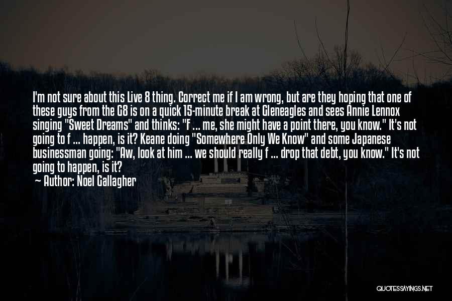 Noel Gallagher Quotes: I'm Not Sure About This Live 8 Thing. Correct Me If I Am Wrong, But Are They Hoping That One