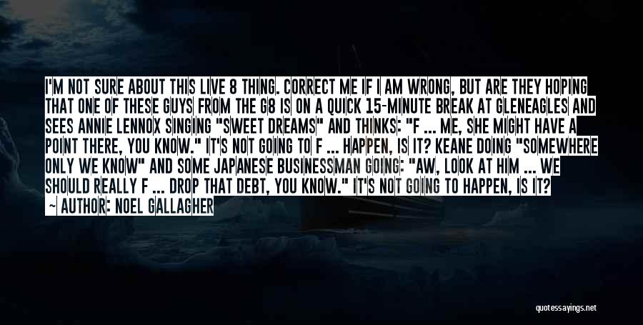 Noel Gallagher Quotes: I'm Not Sure About This Live 8 Thing. Correct Me If I Am Wrong, But Are They Hoping That One