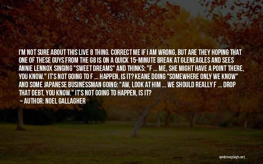 Noel Gallagher Quotes: I'm Not Sure About This Live 8 Thing. Correct Me If I Am Wrong, But Are They Hoping That One