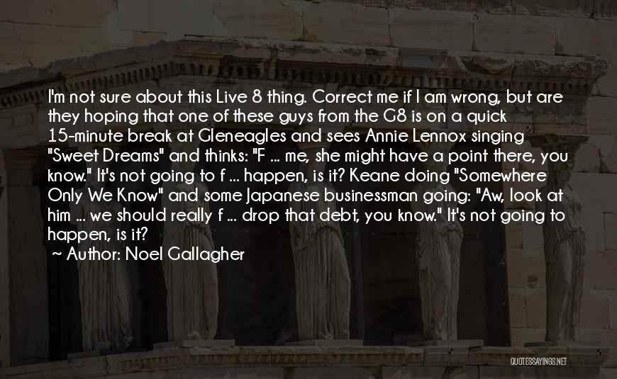 Noel Gallagher Quotes: I'm Not Sure About This Live 8 Thing. Correct Me If I Am Wrong, But Are They Hoping That One