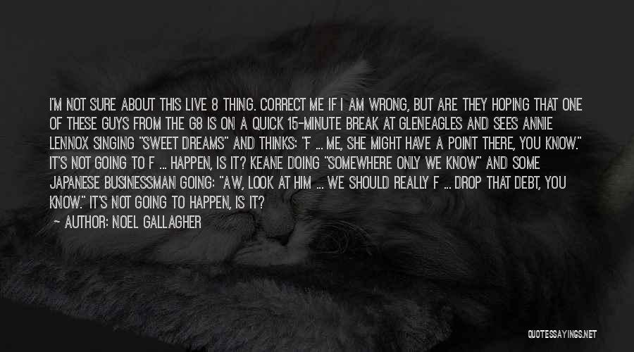 Noel Gallagher Quotes: I'm Not Sure About This Live 8 Thing. Correct Me If I Am Wrong, But Are They Hoping That One