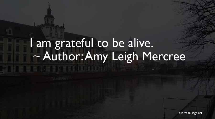 Amy Leigh Mercree Quotes: I Am Grateful To Be Alive.