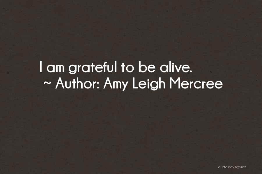 Amy Leigh Mercree Quotes: I Am Grateful To Be Alive.