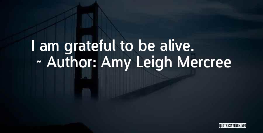 Amy Leigh Mercree Quotes: I Am Grateful To Be Alive.