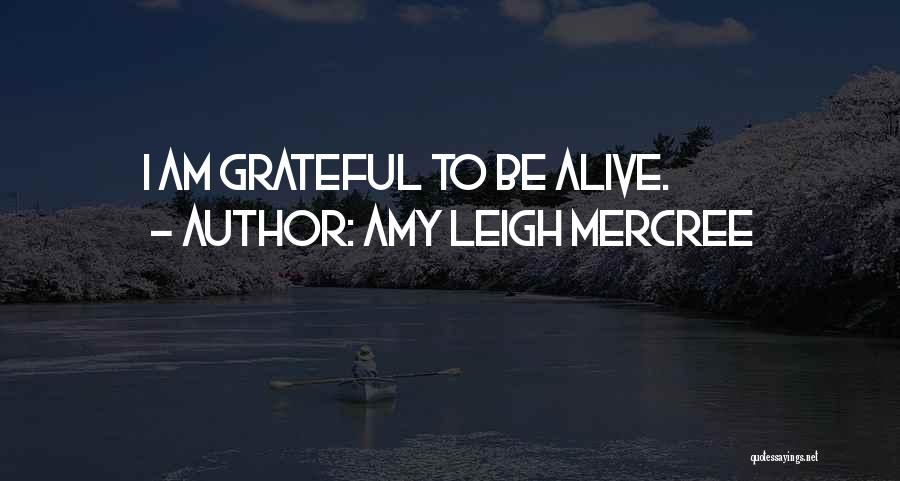 Amy Leigh Mercree Quotes: I Am Grateful To Be Alive.