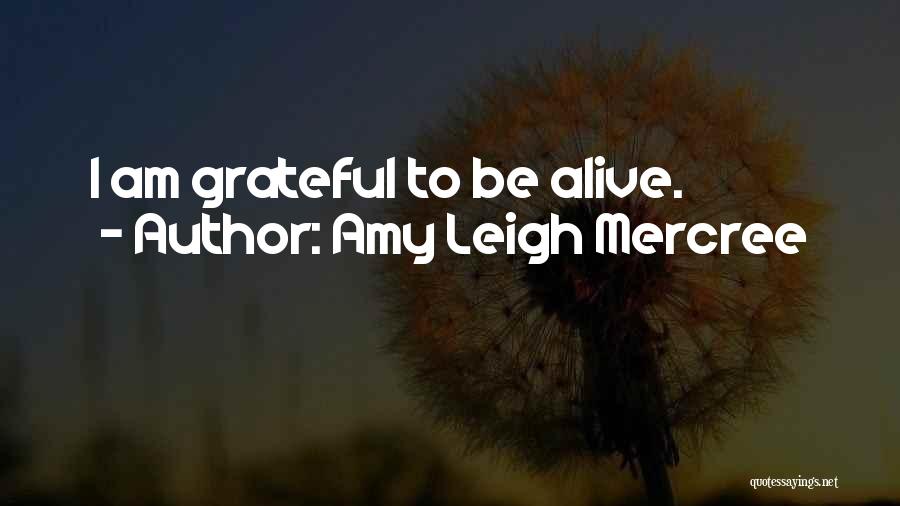 Amy Leigh Mercree Quotes: I Am Grateful To Be Alive.