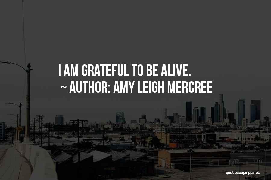 Amy Leigh Mercree Quotes: I Am Grateful To Be Alive.