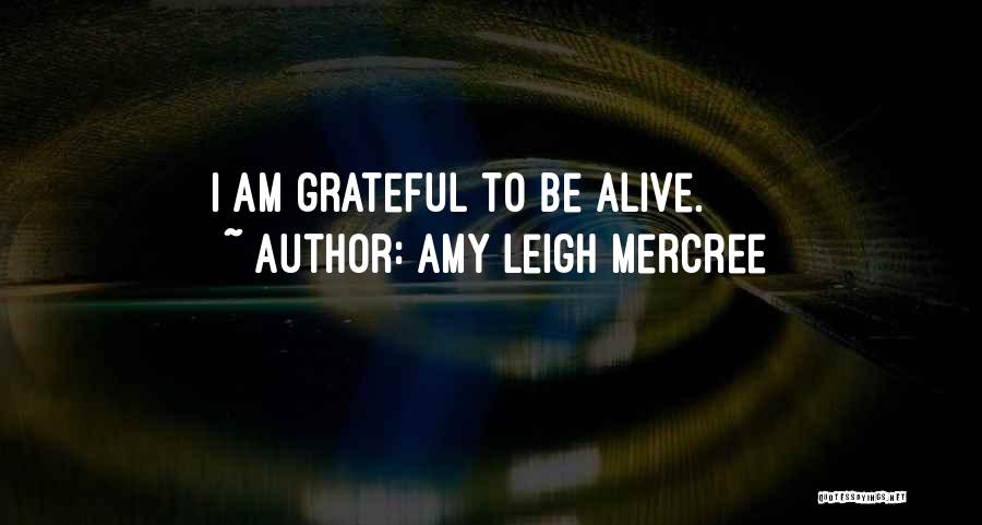 Amy Leigh Mercree Quotes: I Am Grateful To Be Alive.