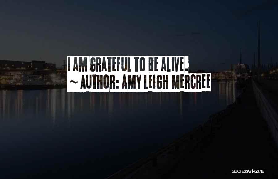 Amy Leigh Mercree Quotes: I Am Grateful To Be Alive.