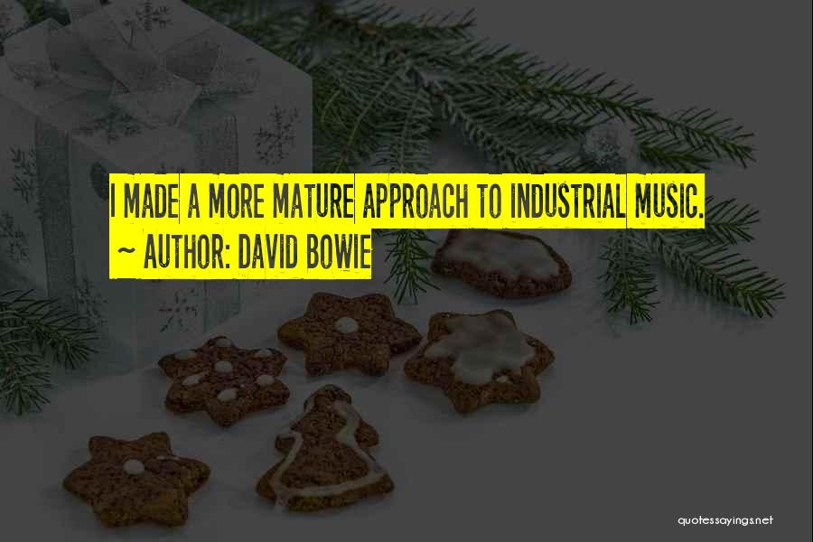 David Bowie Quotes: I Made A More Mature Approach To Industrial Music.