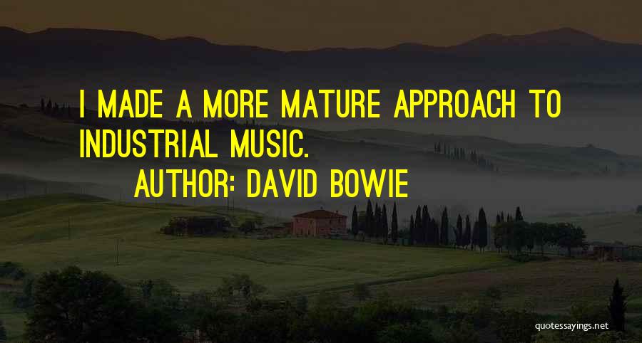 David Bowie Quotes: I Made A More Mature Approach To Industrial Music.