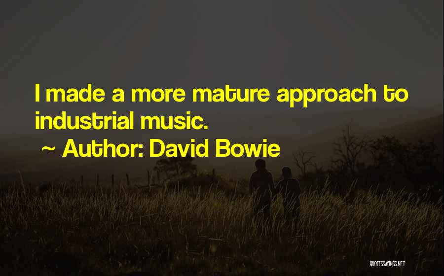 David Bowie Quotes: I Made A More Mature Approach To Industrial Music.