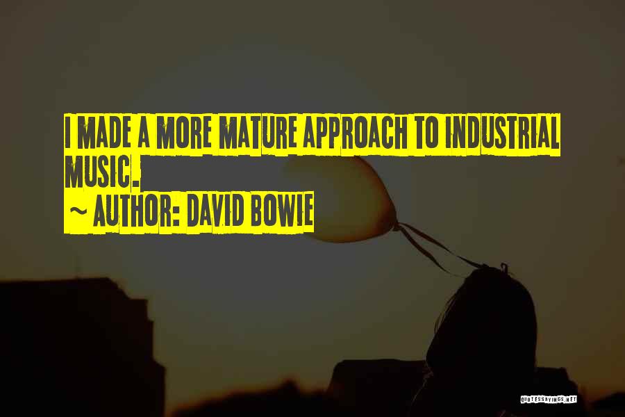 David Bowie Quotes: I Made A More Mature Approach To Industrial Music.
