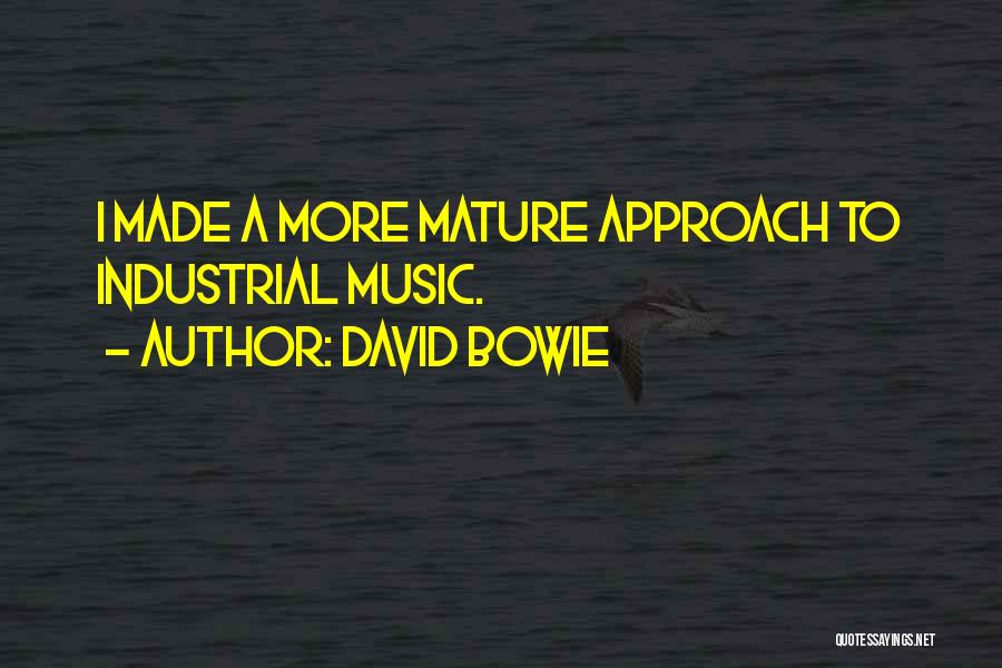 David Bowie Quotes: I Made A More Mature Approach To Industrial Music.