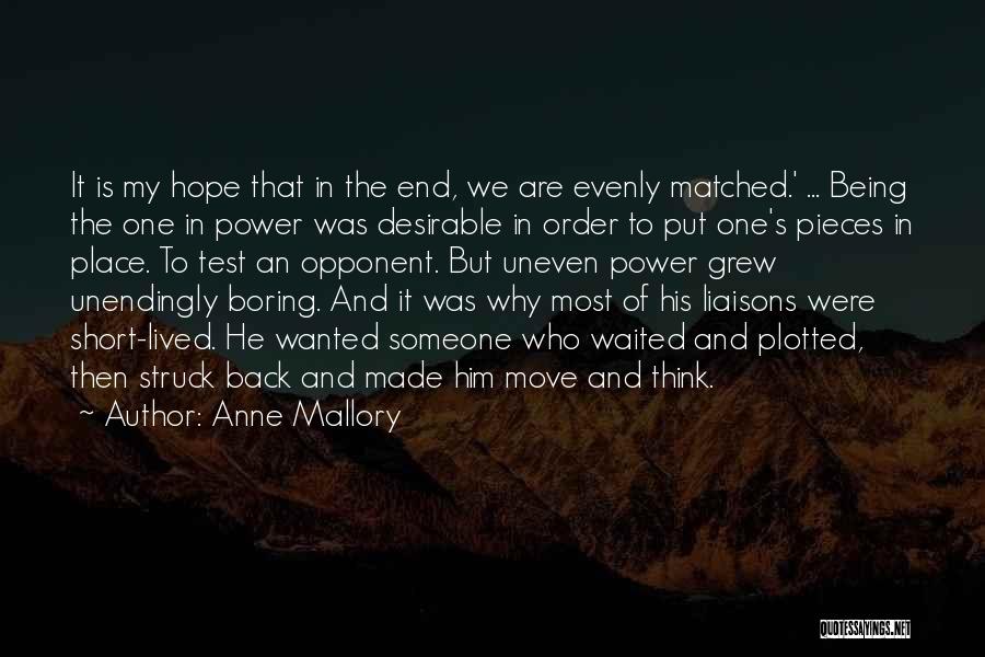 Anne Mallory Quotes: It Is My Hope That In The End, We Are Evenly Matched.' ... Being The One In Power Was Desirable