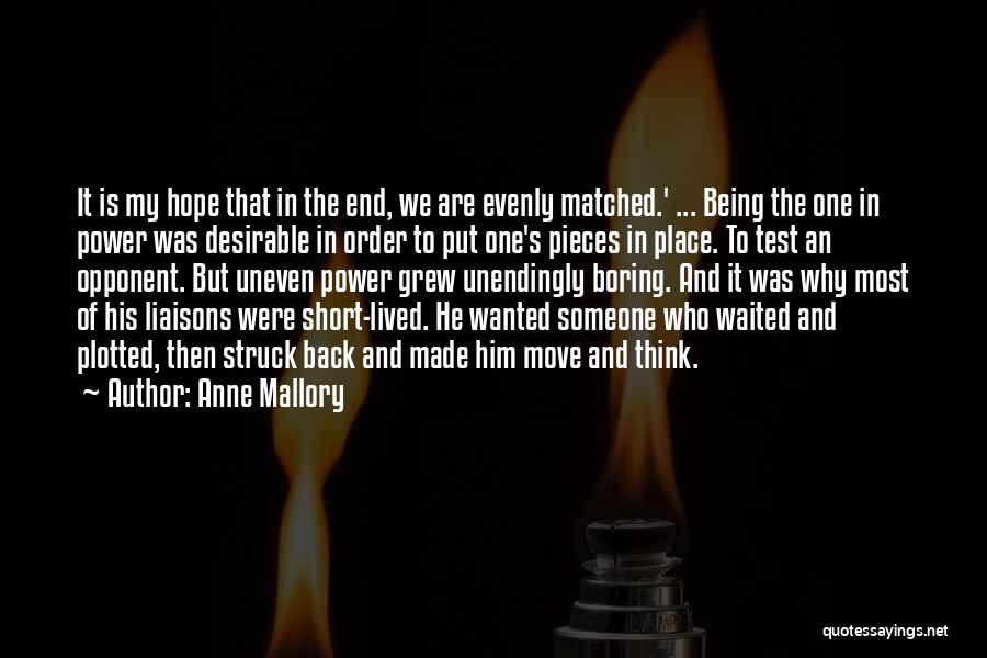 Anne Mallory Quotes: It Is My Hope That In The End, We Are Evenly Matched.' ... Being The One In Power Was Desirable