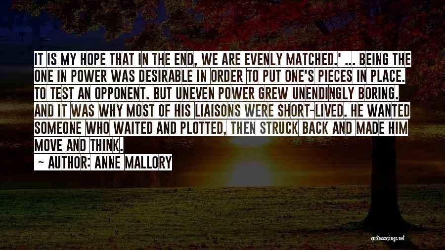 Anne Mallory Quotes: It Is My Hope That In The End, We Are Evenly Matched.' ... Being The One In Power Was Desirable