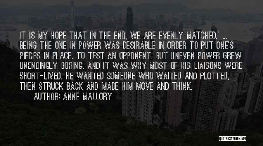 Anne Mallory Quotes: It Is My Hope That In The End, We Are Evenly Matched.' ... Being The One In Power Was Desirable