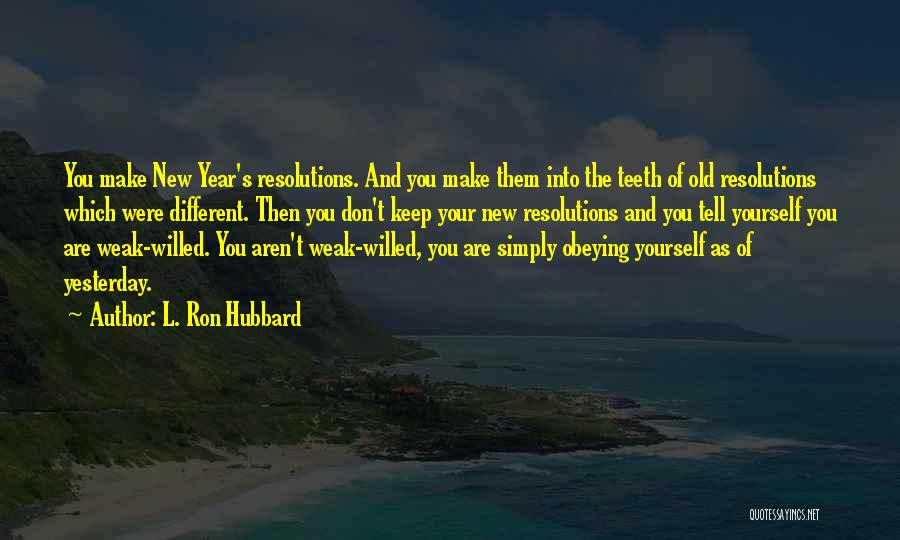 L. Ron Hubbard Quotes: You Make New Year's Resolutions. And You Make Them Into The Teeth Of Old Resolutions Which Were Different. Then You