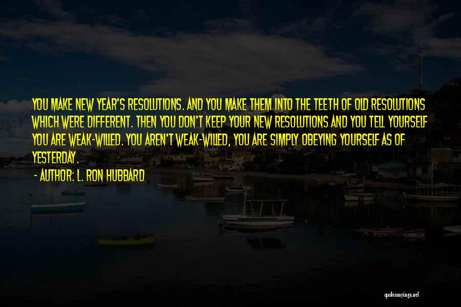 L. Ron Hubbard Quotes: You Make New Year's Resolutions. And You Make Them Into The Teeth Of Old Resolutions Which Were Different. Then You