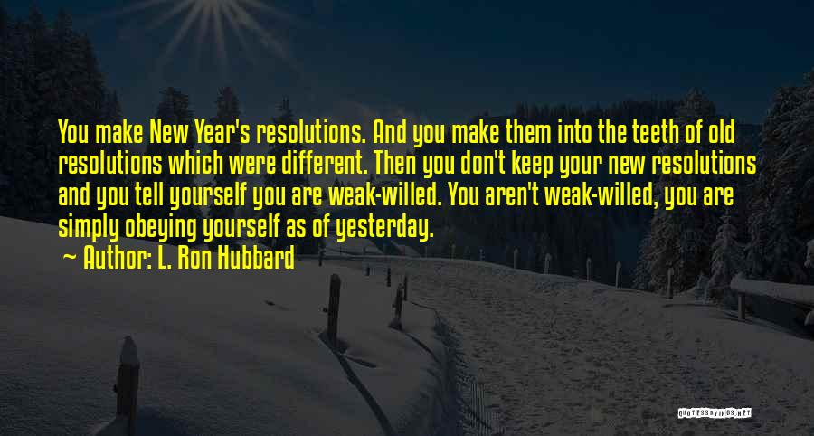 L. Ron Hubbard Quotes: You Make New Year's Resolutions. And You Make Them Into The Teeth Of Old Resolutions Which Were Different. Then You