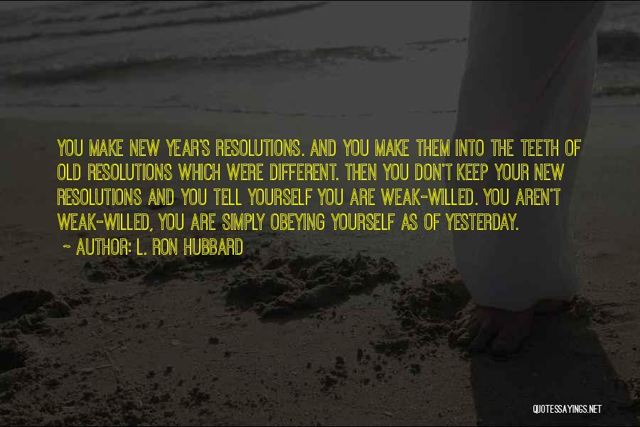 L. Ron Hubbard Quotes: You Make New Year's Resolutions. And You Make Them Into The Teeth Of Old Resolutions Which Were Different. Then You