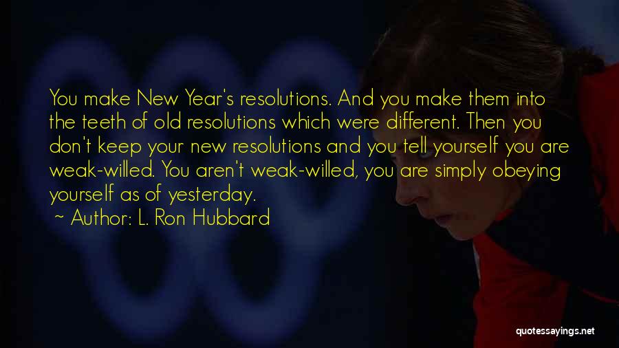 L. Ron Hubbard Quotes: You Make New Year's Resolutions. And You Make Them Into The Teeth Of Old Resolutions Which Were Different. Then You