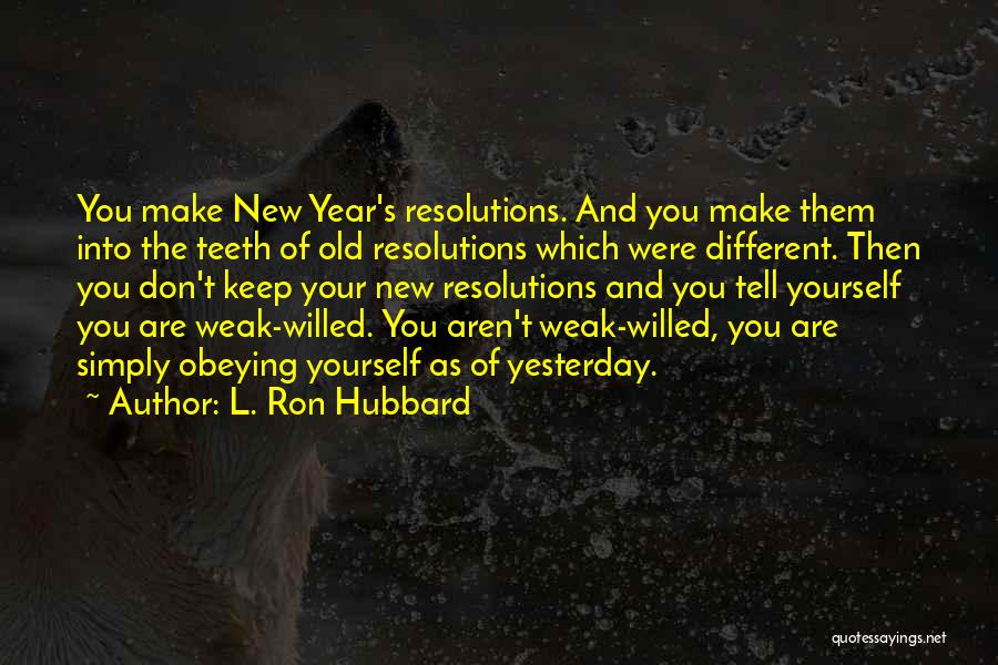 L. Ron Hubbard Quotes: You Make New Year's Resolutions. And You Make Them Into The Teeth Of Old Resolutions Which Were Different. Then You