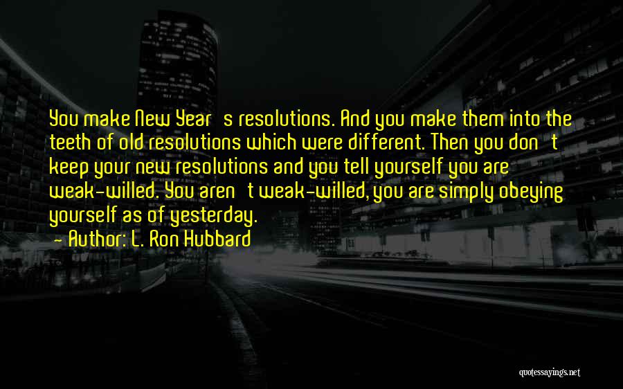 L. Ron Hubbard Quotes: You Make New Year's Resolutions. And You Make Them Into The Teeth Of Old Resolutions Which Were Different. Then You