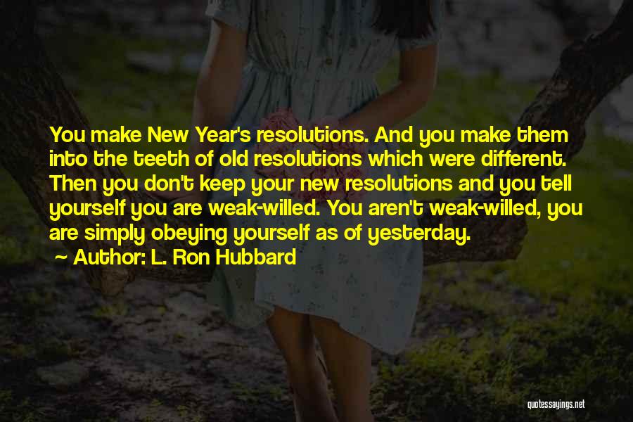 L. Ron Hubbard Quotes: You Make New Year's Resolutions. And You Make Them Into The Teeth Of Old Resolutions Which Were Different. Then You