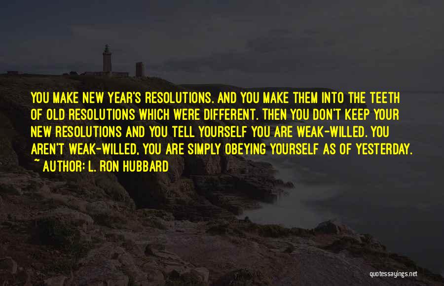 L. Ron Hubbard Quotes: You Make New Year's Resolutions. And You Make Them Into The Teeth Of Old Resolutions Which Were Different. Then You