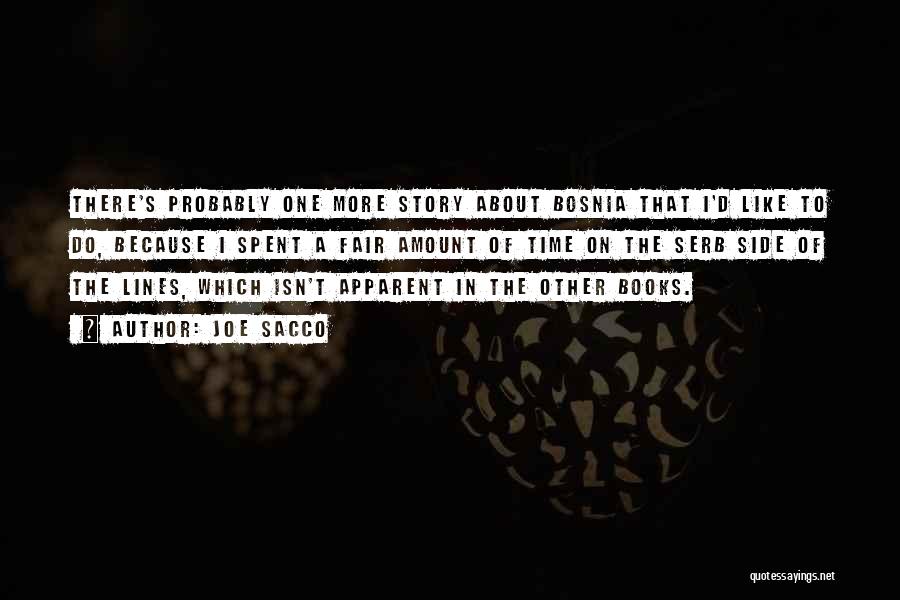 Joe Sacco Quotes: There's Probably One More Story About Bosnia That I'd Like To Do, Because I Spent A Fair Amount Of Time