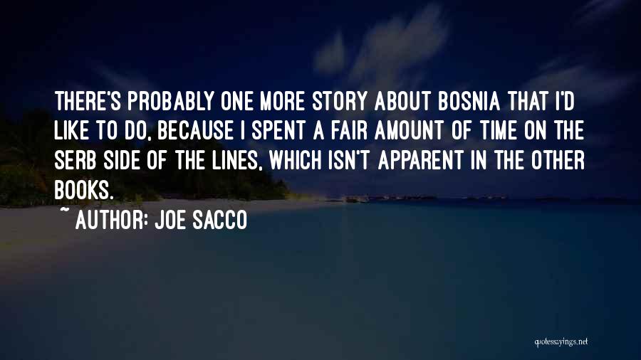 Joe Sacco Quotes: There's Probably One More Story About Bosnia That I'd Like To Do, Because I Spent A Fair Amount Of Time