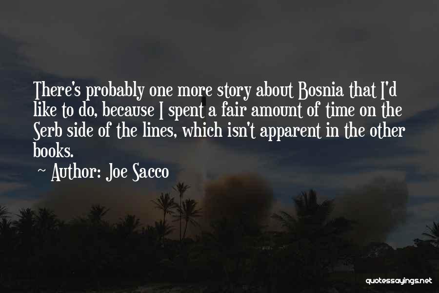 Joe Sacco Quotes: There's Probably One More Story About Bosnia That I'd Like To Do, Because I Spent A Fair Amount Of Time