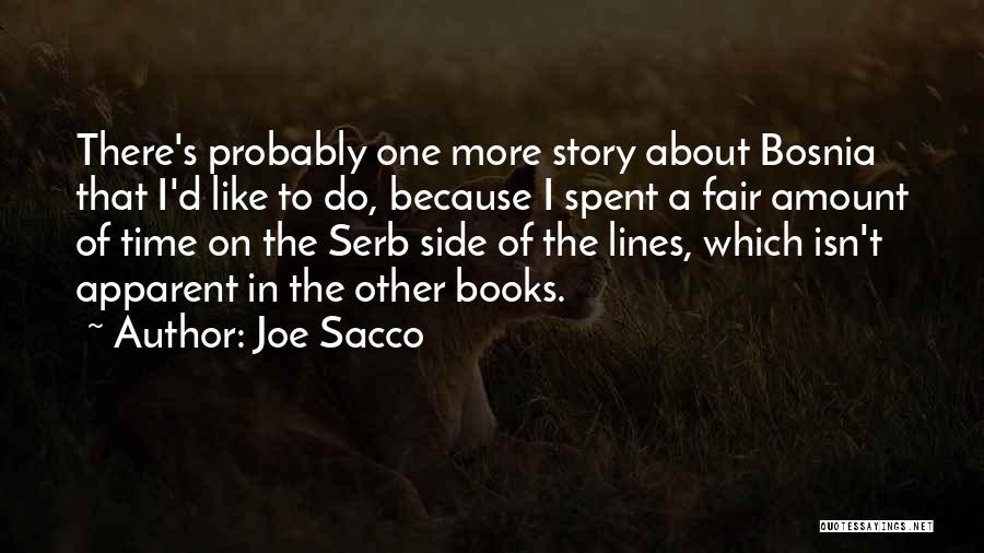 Joe Sacco Quotes: There's Probably One More Story About Bosnia That I'd Like To Do, Because I Spent A Fair Amount Of Time