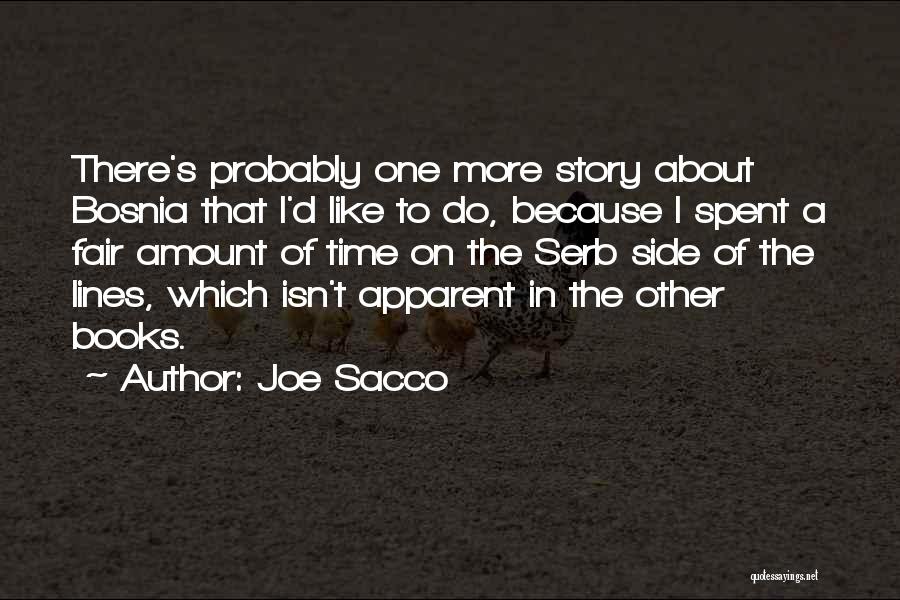 Joe Sacco Quotes: There's Probably One More Story About Bosnia That I'd Like To Do, Because I Spent A Fair Amount Of Time